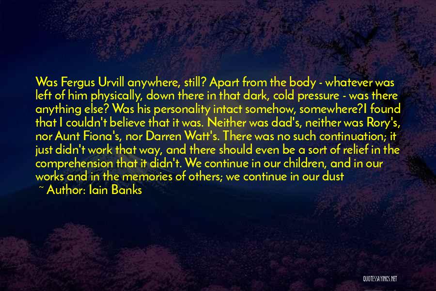 Iain Banks Quotes: Was Fergus Urvill Anywhere, Still? Apart From The Body - Whatever Was Left Of Him Physically, Down There In That