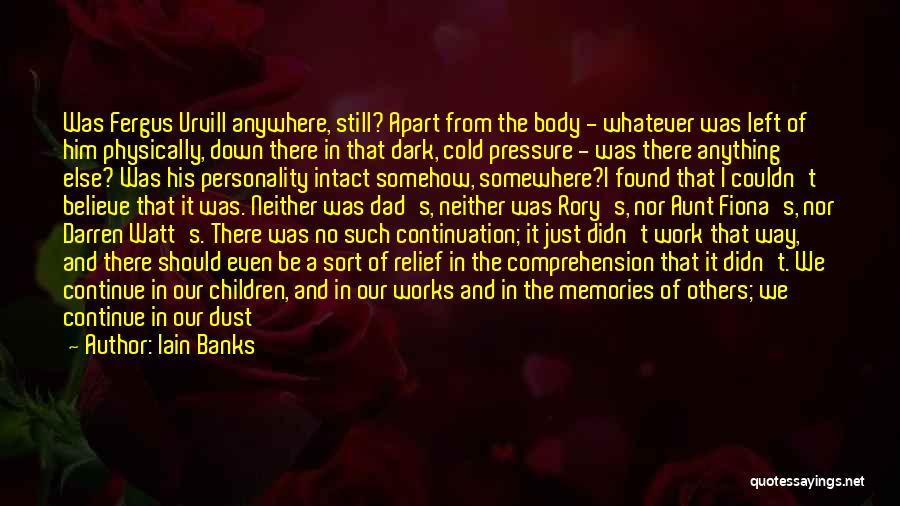 Iain Banks Quotes: Was Fergus Urvill Anywhere, Still? Apart From The Body - Whatever Was Left Of Him Physically, Down There In That