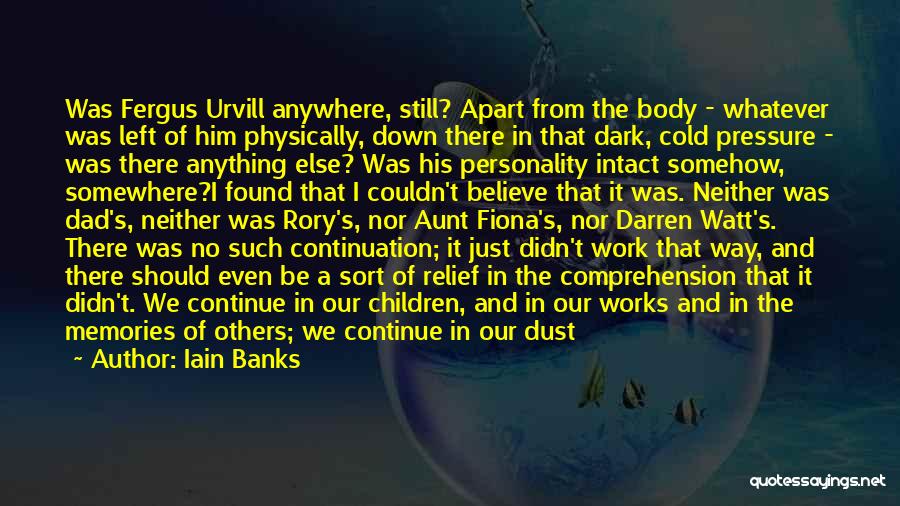 Iain Banks Quotes: Was Fergus Urvill Anywhere, Still? Apart From The Body - Whatever Was Left Of Him Physically, Down There In That