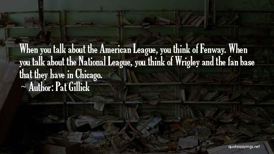 Pat Gillick Quotes: When You Talk About The American League, You Think Of Fenway. When You Talk About The National League, You Think