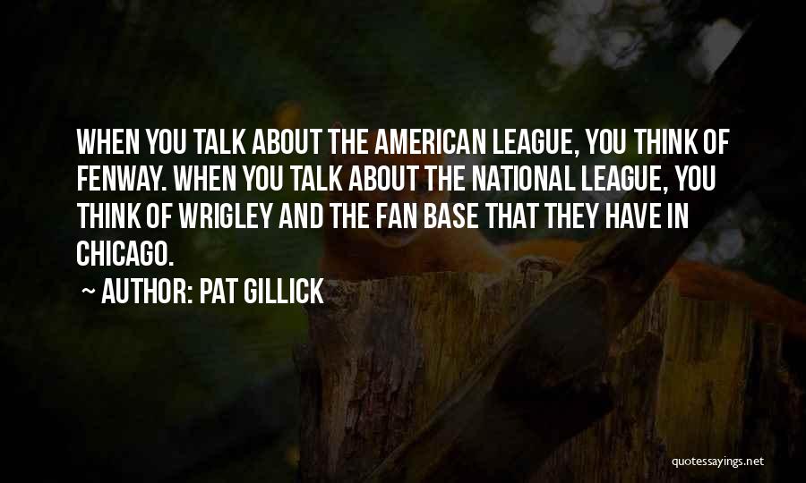 Pat Gillick Quotes: When You Talk About The American League, You Think Of Fenway. When You Talk About The National League, You Think