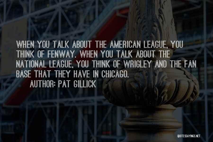 Pat Gillick Quotes: When You Talk About The American League, You Think Of Fenway. When You Talk About The National League, You Think