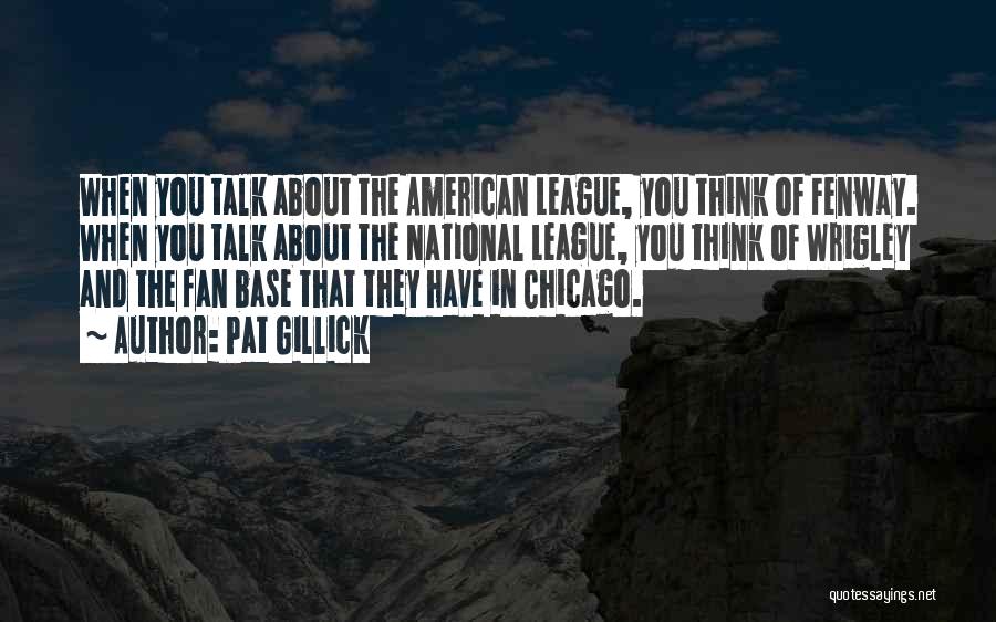 Pat Gillick Quotes: When You Talk About The American League, You Think Of Fenway. When You Talk About The National League, You Think