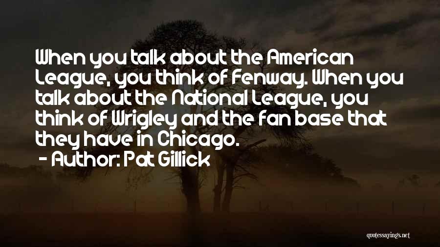 Pat Gillick Quotes: When You Talk About The American League, You Think Of Fenway. When You Talk About The National League, You Think