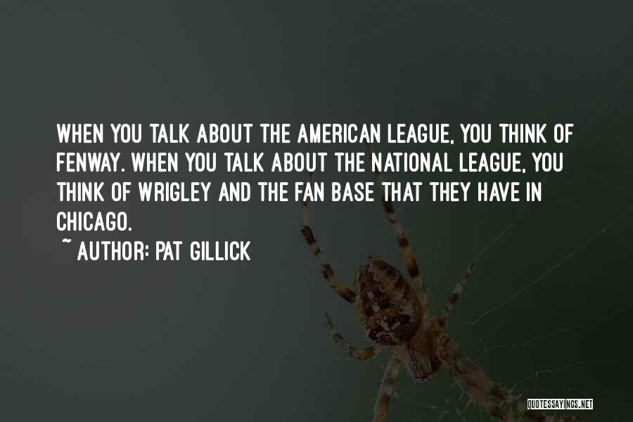 Pat Gillick Quotes: When You Talk About The American League, You Think Of Fenway. When You Talk About The National League, You Think