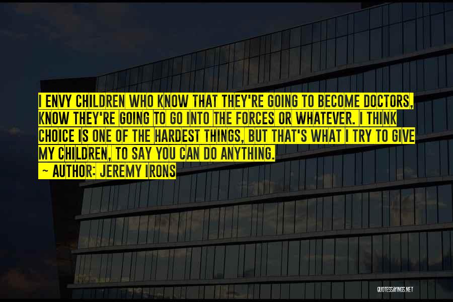 Jeremy Irons Quotes: I Envy Children Who Know That They're Going To Become Doctors, Know They're Going To Go Into The Forces Or