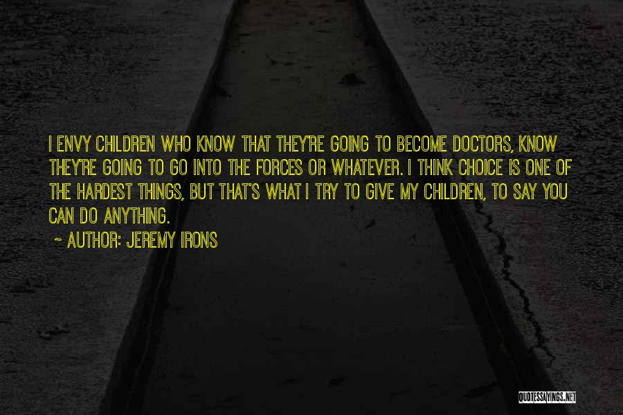 Jeremy Irons Quotes: I Envy Children Who Know That They're Going To Become Doctors, Know They're Going To Go Into The Forces Or