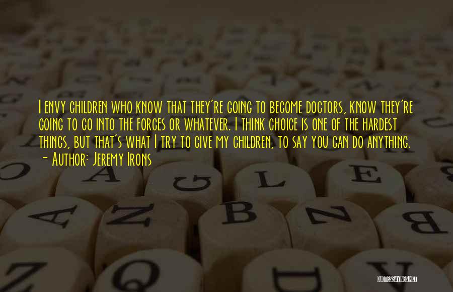 Jeremy Irons Quotes: I Envy Children Who Know That They're Going To Become Doctors, Know They're Going To Go Into The Forces Or