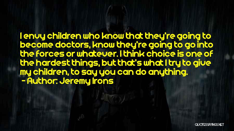 Jeremy Irons Quotes: I Envy Children Who Know That They're Going To Become Doctors, Know They're Going To Go Into The Forces Or