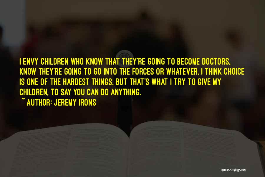 Jeremy Irons Quotes: I Envy Children Who Know That They're Going To Become Doctors, Know They're Going To Go Into The Forces Or