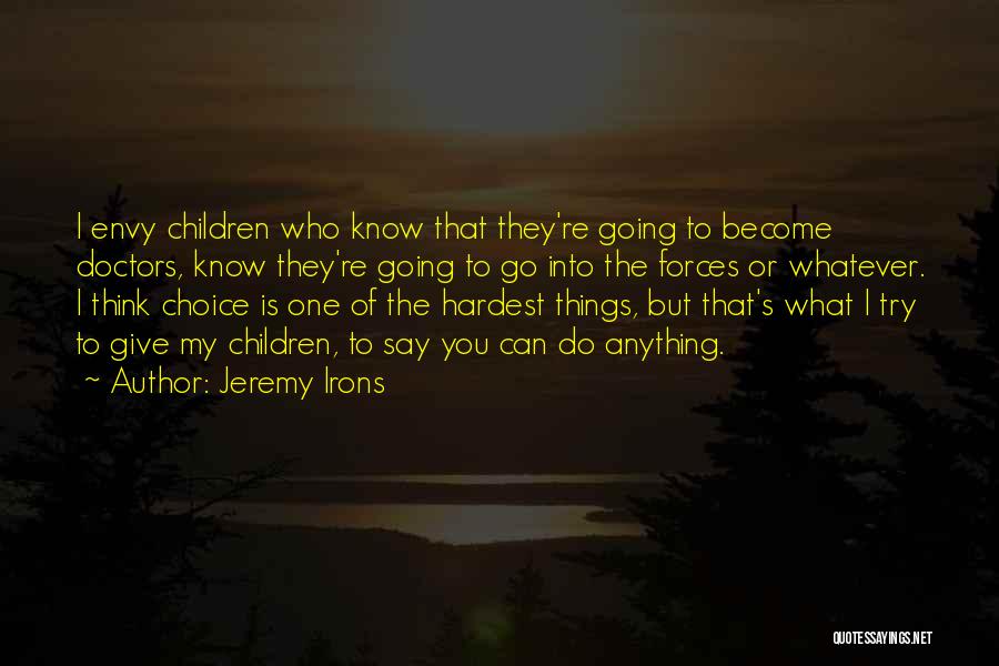 Jeremy Irons Quotes: I Envy Children Who Know That They're Going To Become Doctors, Know They're Going To Go Into The Forces Or