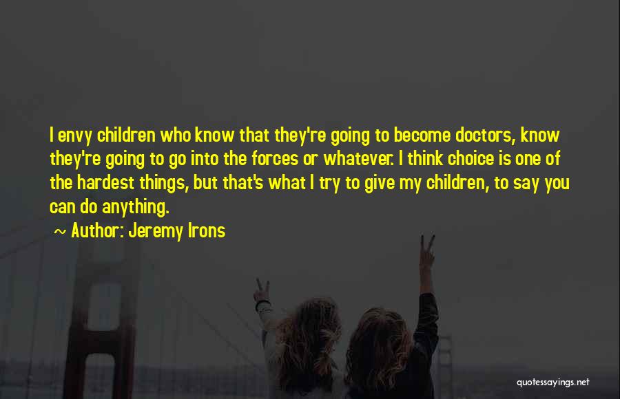 Jeremy Irons Quotes: I Envy Children Who Know That They're Going To Become Doctors, Know They're Going To Go Into The Forces Or