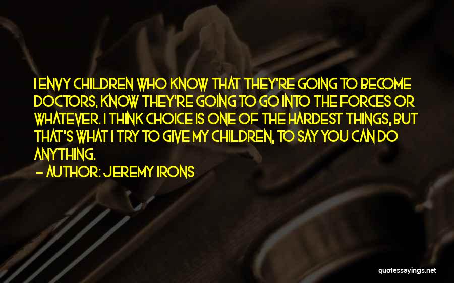 Jeremy Irons Quotes: I Envy Children Who Know That They're Going To Become Doctors, Know They're Going To Go Into The Forces Or