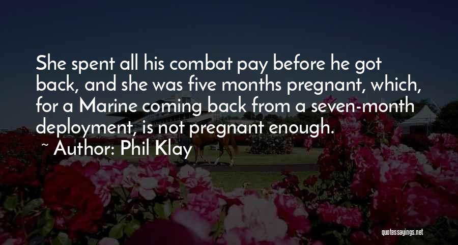 Phil Klay Quotes: She Spent All His Combat Pay Before He Got Back, And She Was Five Months Pregnant, Which, For A Marine