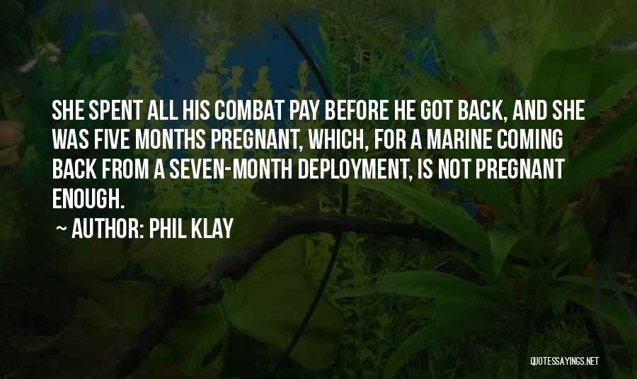 Phil Klay Quotes: She Spent All His Combat Pay Before He Got Back, And She Was Five Months Pregnant, Which, For A Marine
