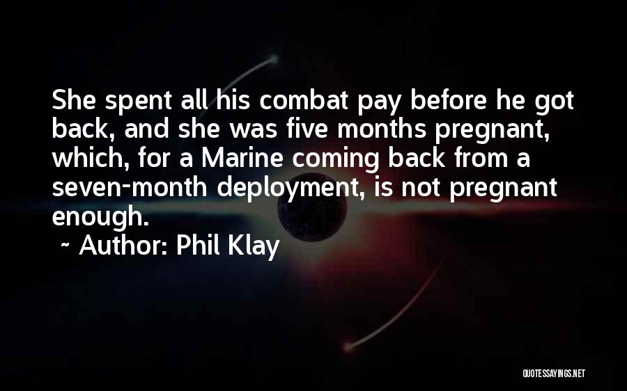 Phil Klay Quotes: She Spent All His Combat Pay Before He Got Back, And She Was Five Months Pregnant, Which, For A Marine