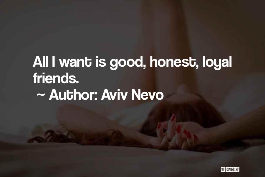 Aviv Nevo Quotes: All I Want Is Good, Honest, Loyal Friends.