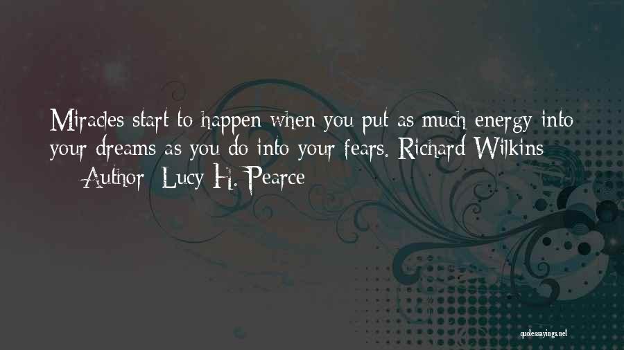 Lucy H. Pearce Quotes: Miracles Start To Happen When You Put As Much Energy Into Your Dreams As You Do Into Your Fears. Richard