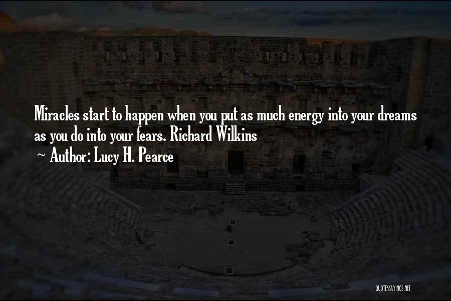 Lucy H. Pearce Quotes: Miracles Start To Happen When You Put As Much Energy Into Your Dreams As You Do Into Your Fears. Richard
