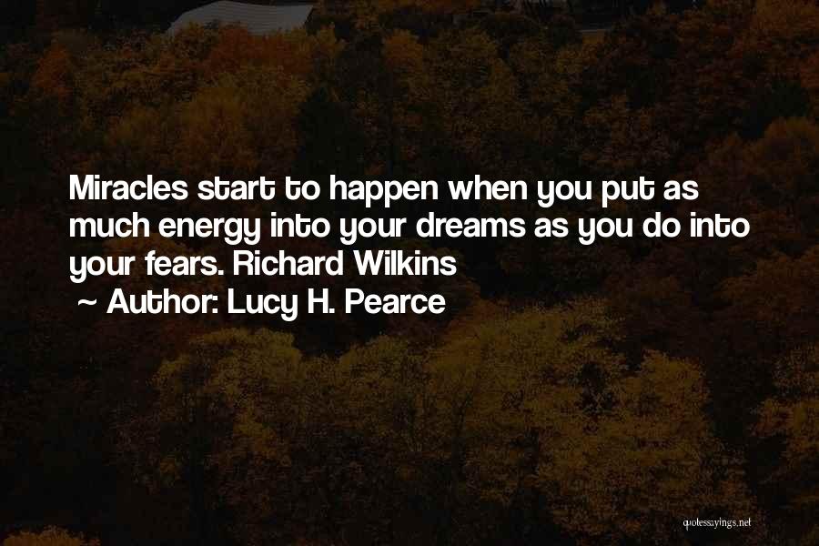 Lucy H. Pearce Quotes: Miracles Start To Happen When You Put As Much Energy Into Your Dreams As You Do Into Your Fears. Richard