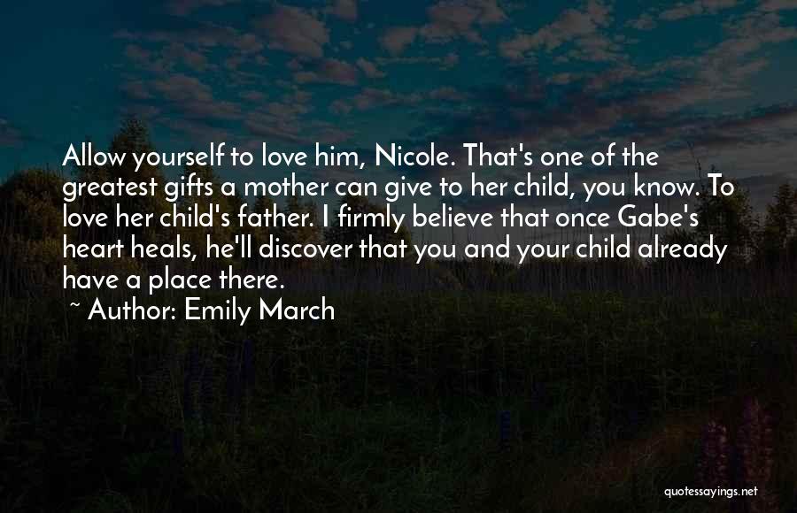 Emily March Quotes: Allow Yourself To Love Him, Nicole. That's One Of The Greatest Gifts A Mother Can Give To Her Child, You