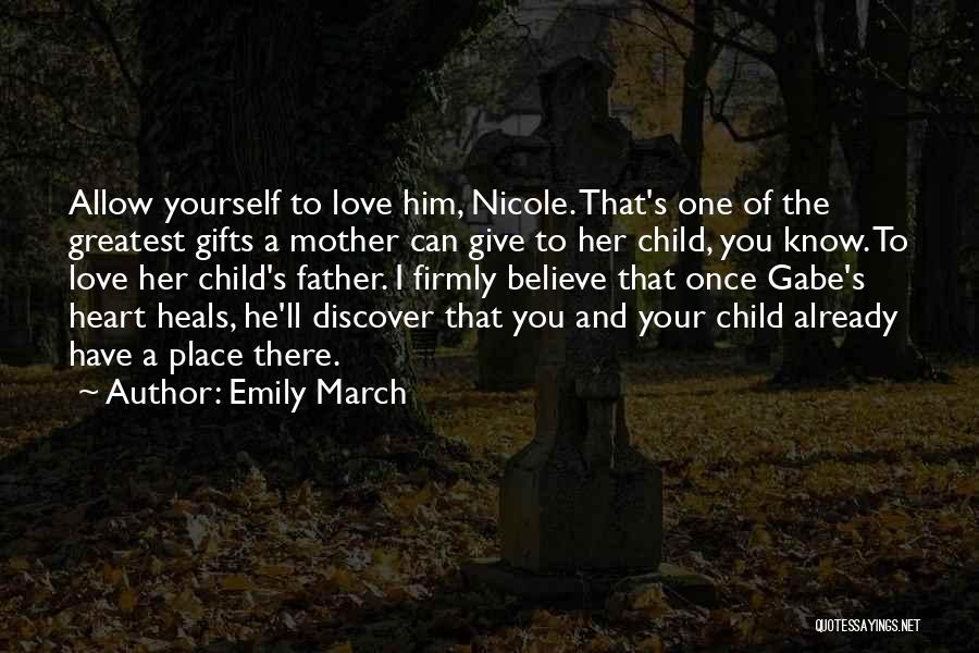 Emily March Quotes: Allow Yourself To Love Him, Nicole. That's One Of The Greatest Gifts A Mother Can Give To Her Child, You