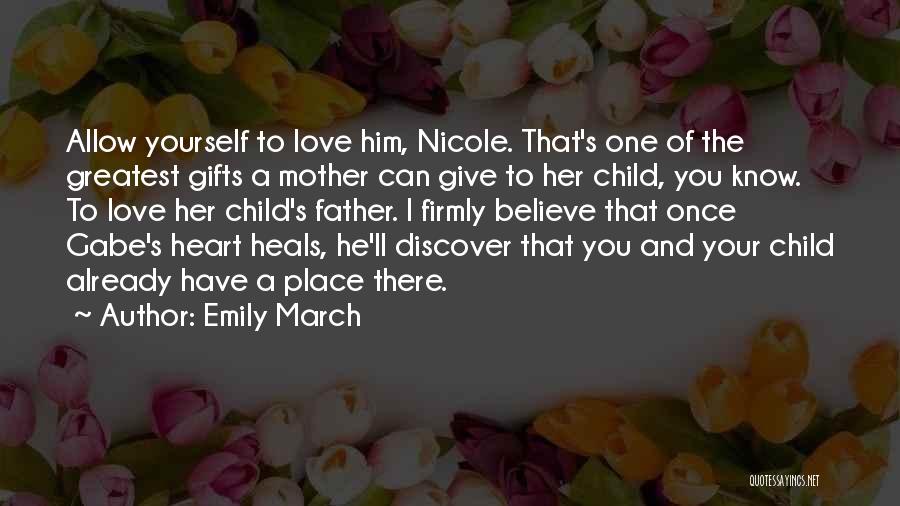 Emily March Quotes: Allow Yourself To Love Him, Nicole. That's One Of The Greatest Gifts A Mother Can Give To Her Child, You