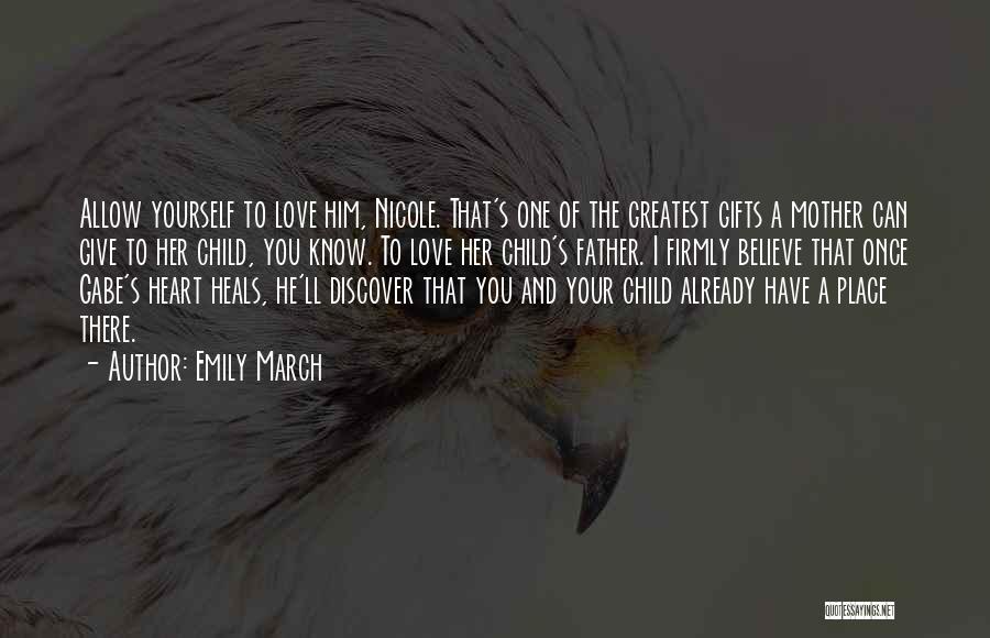 Emily March Quotes: Allow Yourself To Love Him, Nicole. That's One Of The Greatest Gifts A Mother Can Give To Her Child, You