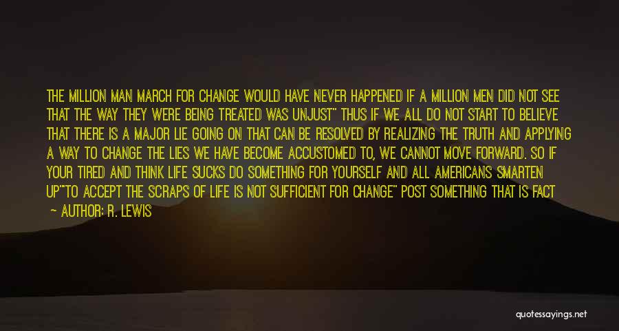 R. Lewis Quotes: The Million Man March For Change Would Have Never Happened If A Million Men Did Not See That The Way