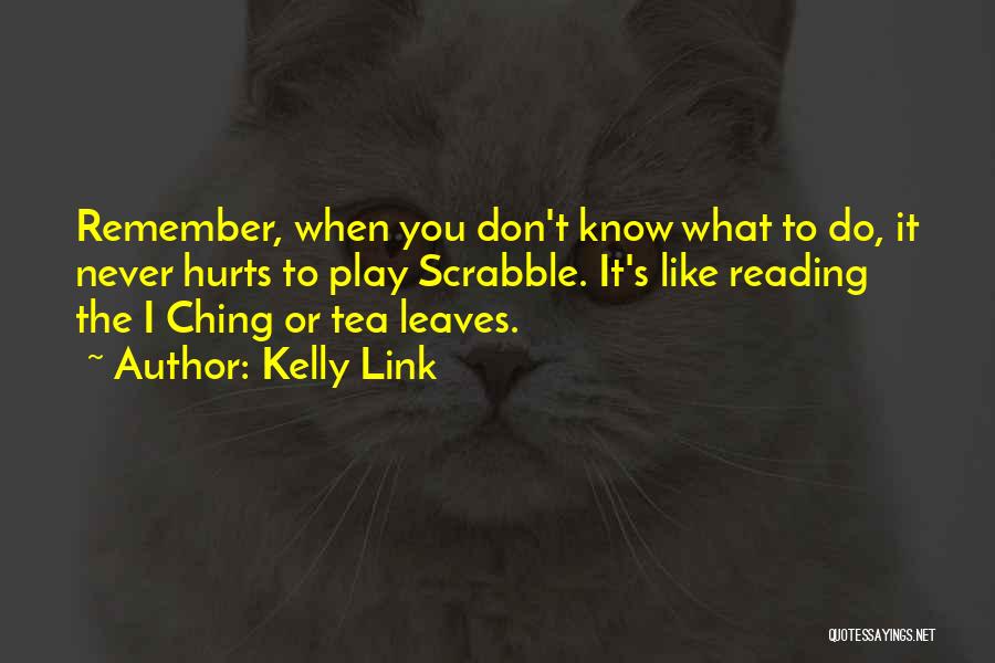 Kelly Link Quotes: Remember, When You Don't Know What To Do, It Never Hurts To Play Scrabble. It's Like Reading The I Ching