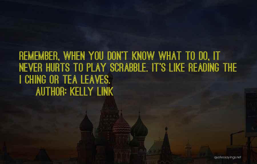 Kelly Link Quotes: Remember, When You Don't Know What To Do, It Never Hurts To Play Scrabble. It's Like Reading The I Ching