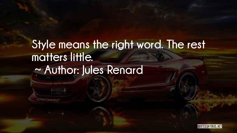 Jules Renard Quotes: Style Means The Right Word. The Rest Matters Little.