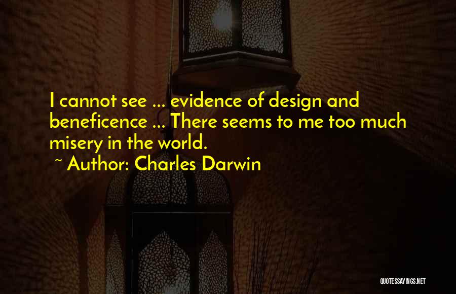 Charles Darwin Quotes: I Cannot See ... Evidence Of Design And Beneficence ... There Seems To Me Too Much Misery In The World.