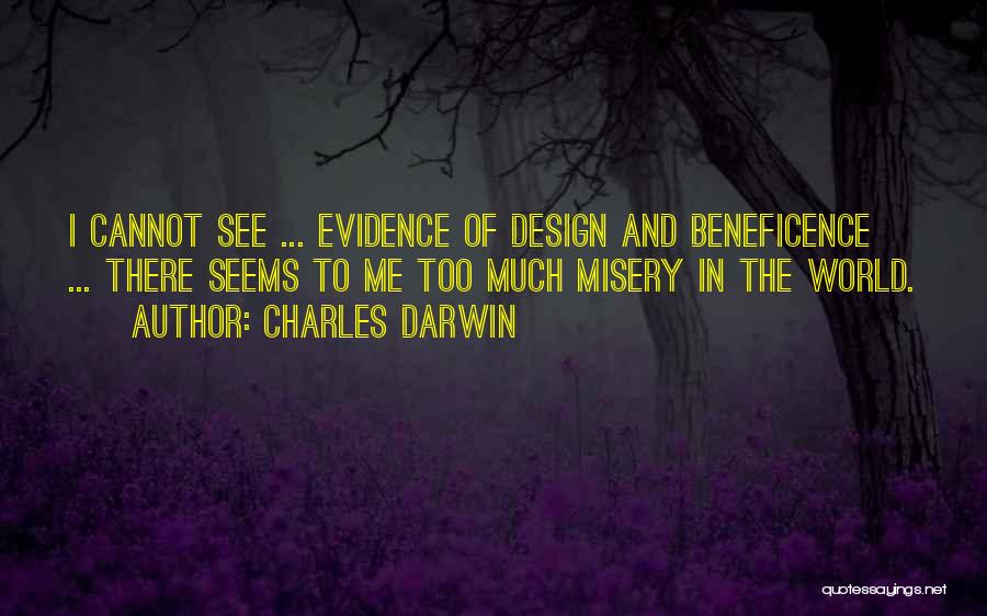 Charles Darwin Quotes: I Cannot See ... Evidence Of Design And Beneficence ... There Seems To Me Too Much Misery In The World.