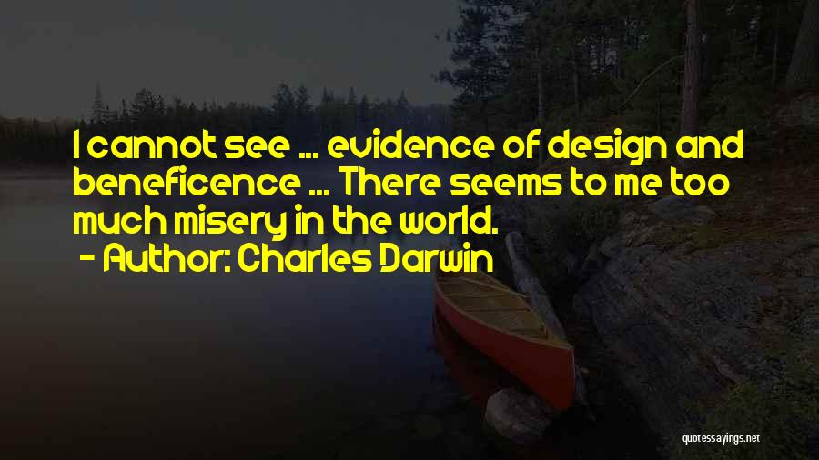 Charles Darwin Quotes: I Cannot See ... Evidence Of Design And Beneficence ... There Seems To Me Too Much Misery In The World.