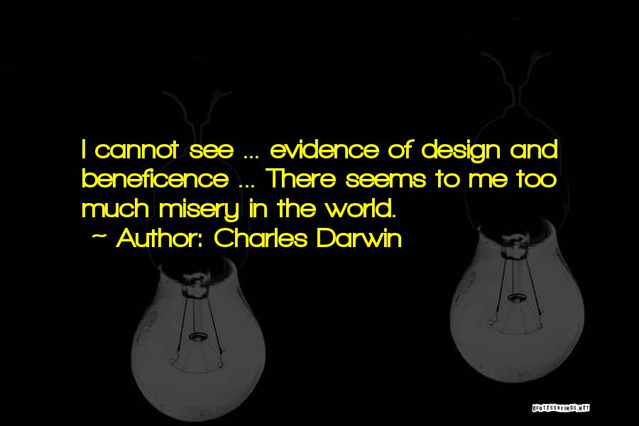 Charles Darwin Quotes: I Cannot See ... Evidence Of Design And Beneficence ... There Seems To Me Too Much Misery In The World.