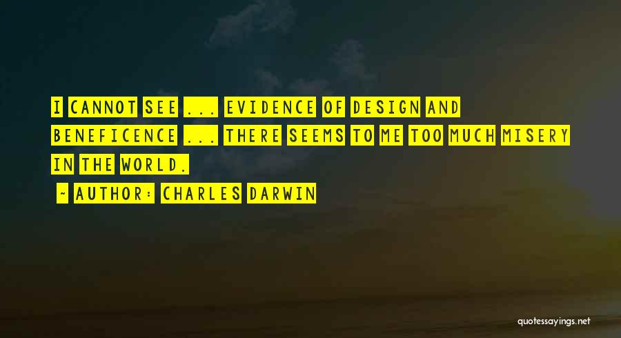 Charles Darwin Quotes: I Cannot See ... Evidence Of Design And Beneficence ... There Seems To Me Too Much Misery In The World.