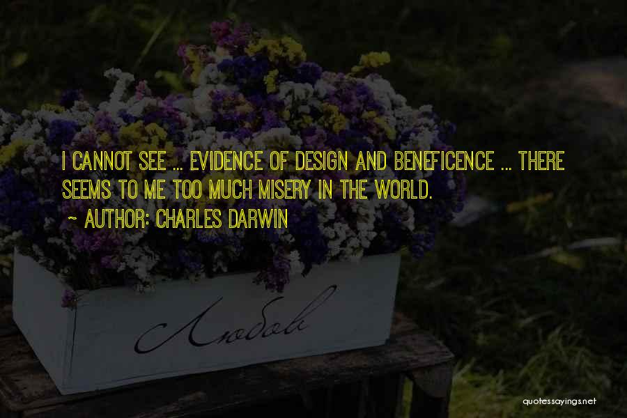 Charles Darwin Quotes: I Cannot See ... Evidence Of Design And Beneficence ... There Seems To Me Too Much Misery In The World.