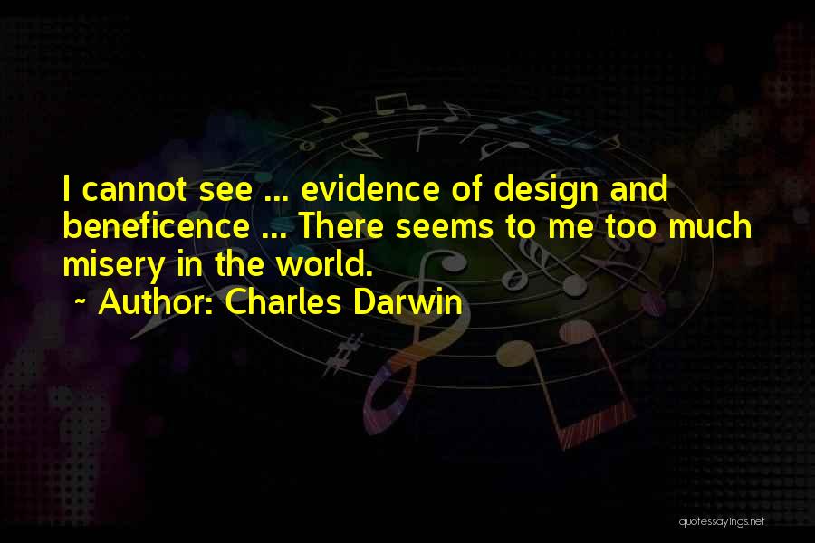 Charles Darwin Quotes: I Cannot See ... Evidence Of Design And Beneficence ... There Seems To Me Too Much Misery In The World.