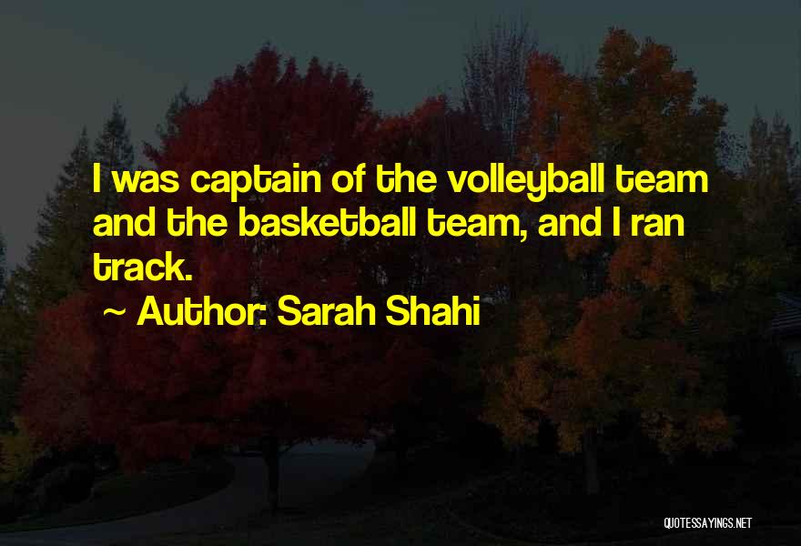 Sarah Shahi Quotes: I Was Captain Of The Volleyball Team And The Basketball Team, And I Ran Track.