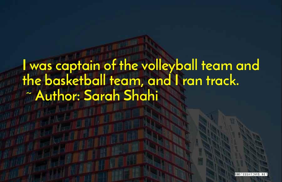 Sarah Shahi Quotes: I Was Captain Of The Volleyball Team And The Basketball Team, And I Ran Track.