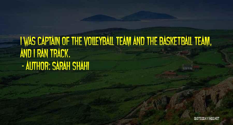 Sarah Shahi Quotes: I Was Captain Of The Volleyball Team And The Basketball Team, And I Ran Track.