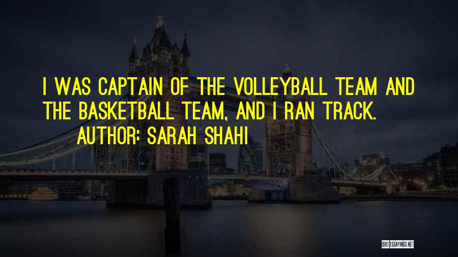 Sarah Shahi Quotes: I Was Captain Of The Volleyball Team And The Basketball Team, And I Ran Track.