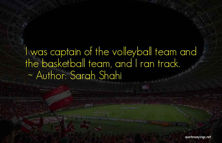 Sarah Shahi Quotes: I Was Captain Of The Volleyball Team And The Basketball Team, And I Ran Track.