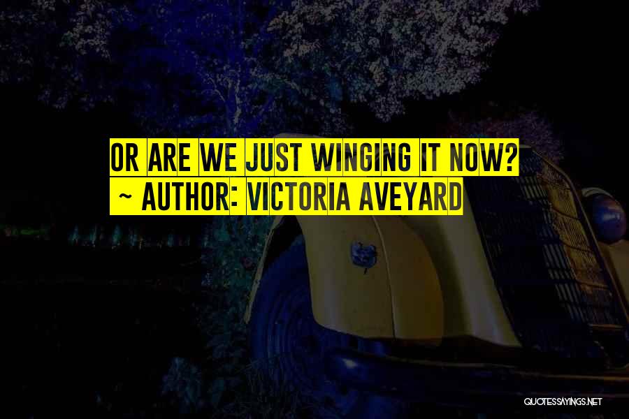 Victoria Aveyard Quotes: Or Are We Just Winging It Now?