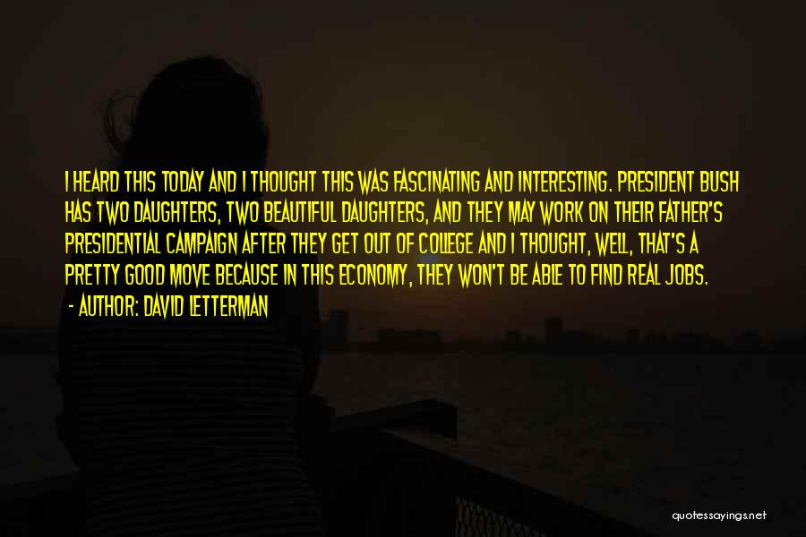 David Letterman Quotes: I Heard This Today And I Thought This Was Fascinating And Interesting. President Bush Has Two Daughters, Two Beautiful Daughters,