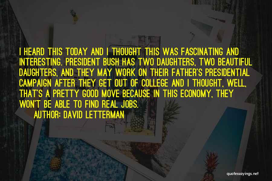 David Letterman Quotes: I Heard This Today And I Thought This Was Fascinating And Interesting. President Bush Has Two Daughters, Two Beautiful Daughters,