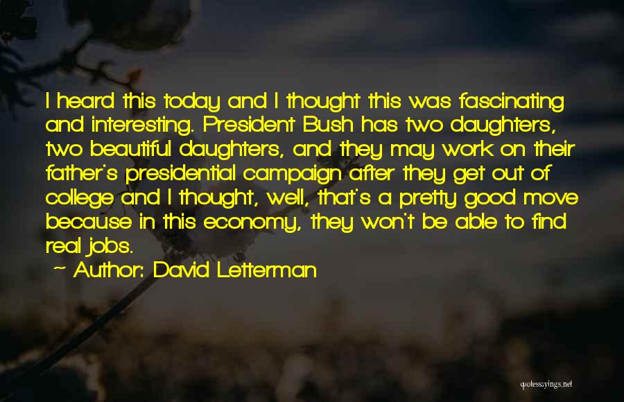 David Letterman Quotes: I Heard This Today And I Thought This Was Fascinating And Interesting. President Bush Has Two Daughters, Two Beautiful Daughters,
