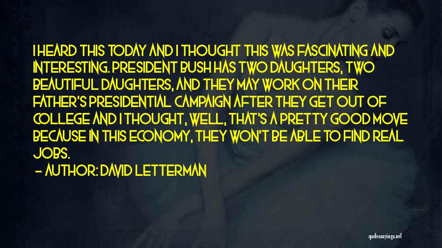 David Letterman Quotes: I Heard This Today And I Thought This Was Fascinating And Interesting. President Bush Has Two Daughters, Two Beautiful Daughters,