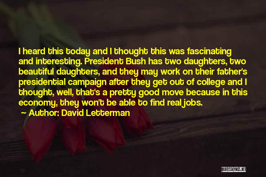 David Letterman Quotes: I Heard This Today And I Thought This Was Fascinating And Interesting. President Bush Has Two Daughters, Two Beautiful Daughters,